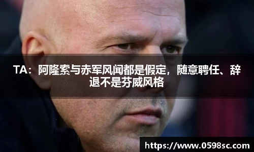 TA：阿隆索与赤军风闻都是假定，随意聘任、辞退不是芬威风格